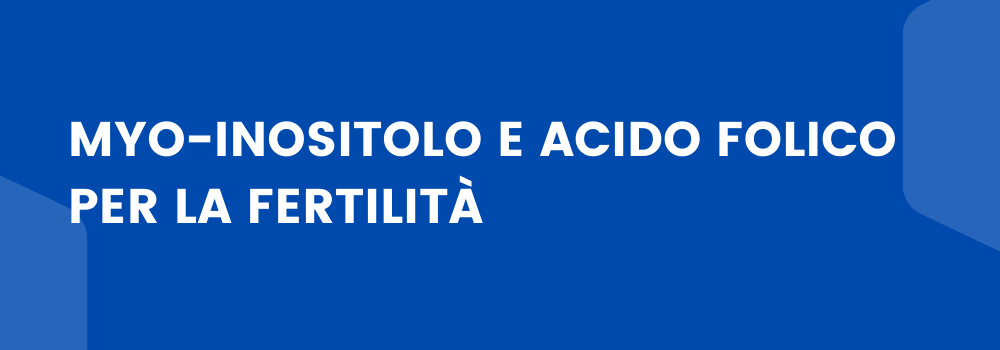 Myo-inositolo e acido folico per la fertilità